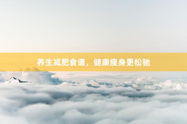 养生减肥食谱，健康瘦身更松驰