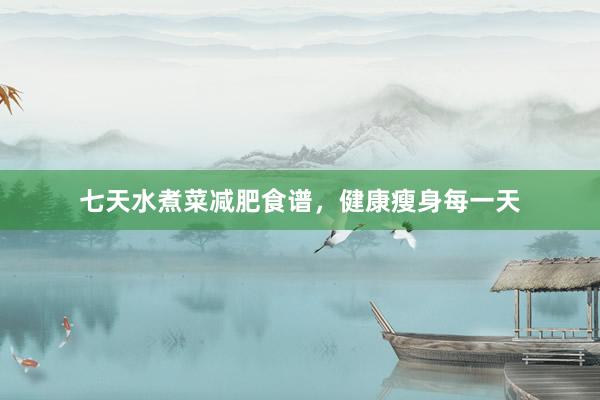 七天水煮菜减肥食谱，健康瘦身每一天