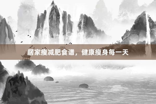 居家瘦减肥食谱，健康瘦身每一天
